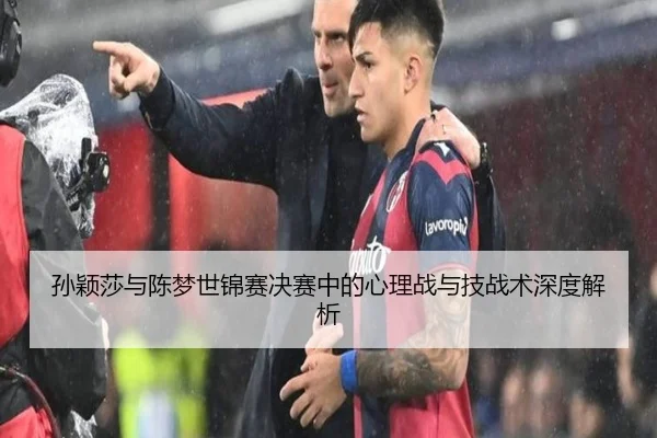 孙颖莎与陈梦世锦赛决赛中的心理战与技战术深度解析 | JIUYOU SPORTS